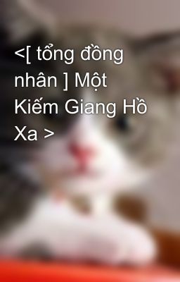 <[ tổng đồng nhân ] Một Kiếm Giang Hồ Xa >