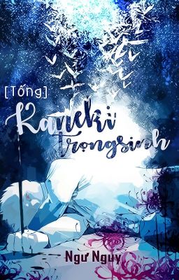 [Tống] Kaneki Trọng Sinh - Ngư Nguy