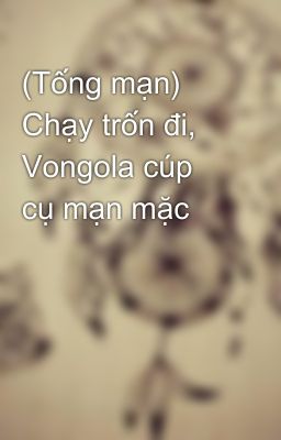 (Tống mạn) Chạy trốn đi, Vongola cúp cụ mạn mặc