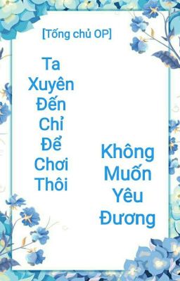 (Tống) Ta xuyên đến chỉ để Chơi thôi, không muốn yêu đương