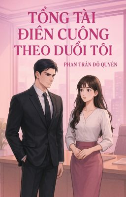 Tổng tài cơn cuồng theo tôi