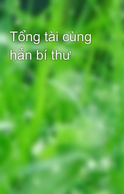 Tổng tài cùng hắn bí thư
