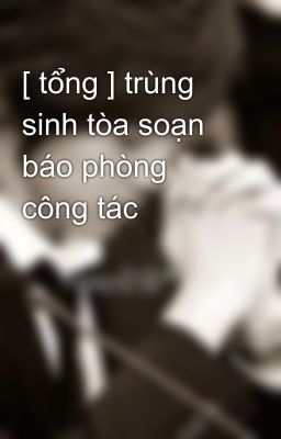 [ tổng ] trùng sinh tòa soạn báo phòng công tác