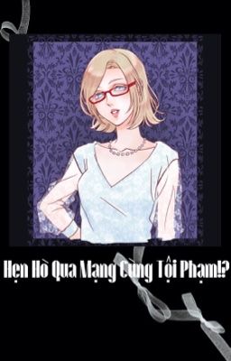 [TR] Hẹn Hò Qua Mạng Cùng Tội Phạm!?