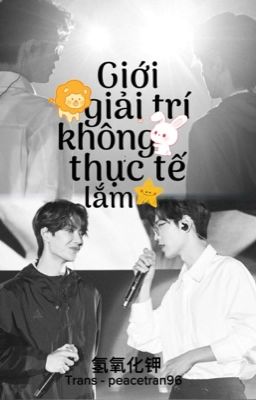 [Trans/Edit - BJYX] Giới giải trí không thực tế lắm