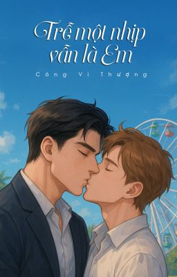 TRỄ MỘT NHỊP VẪN LÀ EM (Hoàn chính văn)