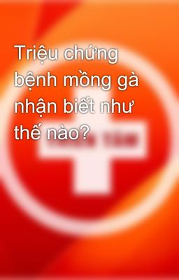 Triệu chứng bệnh mồng gà nhận biết như thế nào?