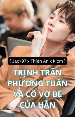 Trịnh Trần Phương Tuấn và cô vợ bé của hắn II [ Jack97 x Thiên An x K-ICM ]