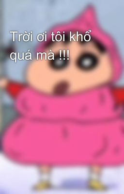 Trời ơi tôi khổ quá mà !!!