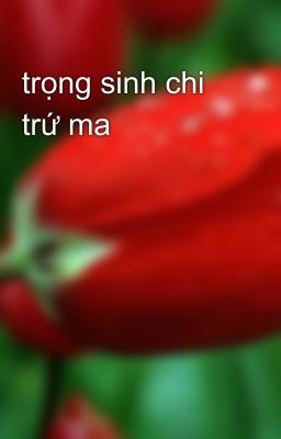 trọng sinh chi trứ ma