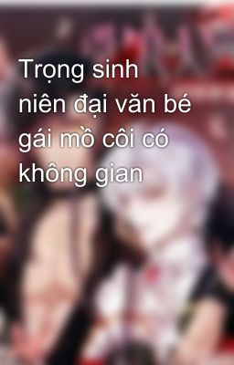 Trọng sinh niên đại văn bé gái mồ côi có không gian