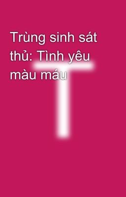 Trùng sinh sát thủ: Tình yêu màu máu