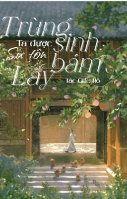 Trùng Sinh Tôi Được Sư Tôn Bám Lấy!