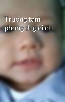 Truong tam phong di gioi du