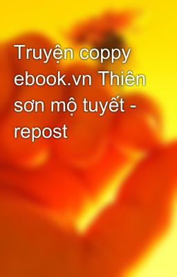 Truyện coppy ebook.vn Thiên sơn mộ tuyết - repost