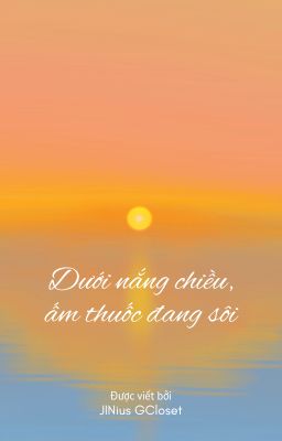 [Truyện dài] Dưới nắng chiều, ấm thuốc đang sôi