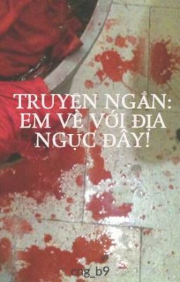 TRUYỆN NGẮN: EM VỀ VỚI ĐỊA NGỤC ĐÂY!