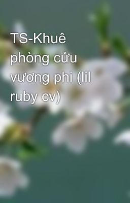 TS-Khuê phòng cửu vương phi (lil ruby cv)