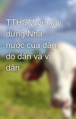 TTHCM về xây dựng Nhà nước của dân, do dân và vì dân