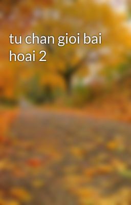 tu chan gioi bai hoai 2