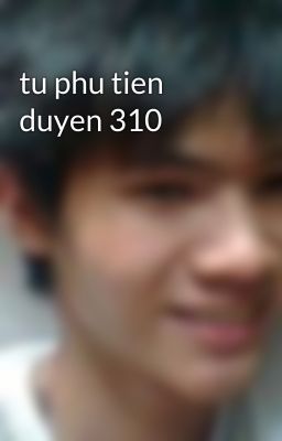 tu phu tien duyen 310