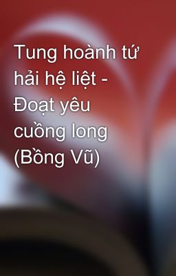 Tung hoành tứ hải hệ liệt - Đoạt yêu cuồng long (Bồng Vũ)