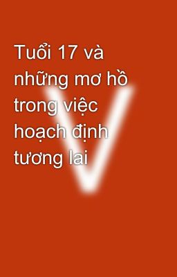 Tuổi 17 và những mơ hồ trong việc hoạch định tương lai