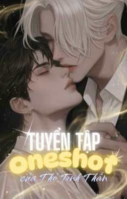 [Tuyển tập BL] Tuyển Tập Oneshot của Thỏ Tinh Thần