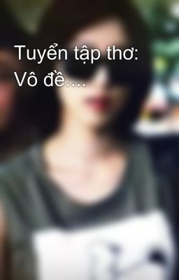 Tuyển tập thơ: Vô đề....