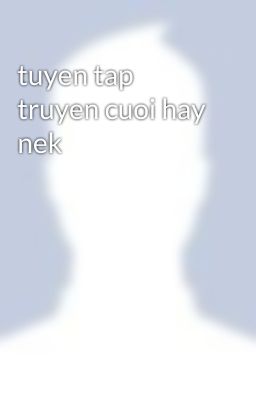 tuyen tap truyen cuoi hay nek