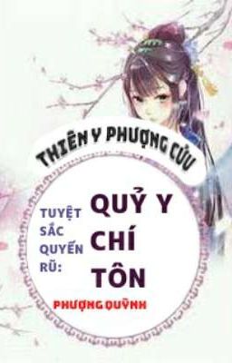 Tuyệt Sắc Quyến Rũ: Quỷ Y Chí Tôn (Thiên Y Phượng Cửu)