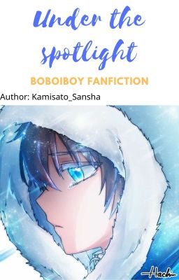 Under the spotlight [Boboiboy Fanfiction]