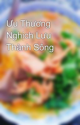 Ưu Thương Nghịch Lưu Thành Sông