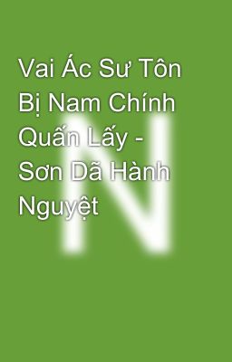 Vai Ác Sư Tôn Bị Nam Chính Quấn Lấy - Sơn Dã Hành Nguyệt