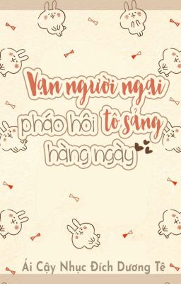 Vạn người ngại pháo hôi tô sảng hàng ngày - Ái Cật Nhục Đích Dương Tê