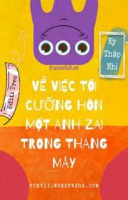 VỀ VIỆC TÔI CƯỠNG HÔN MỘT ANH ZAI TRONG THANG MÁY(HOÀN)