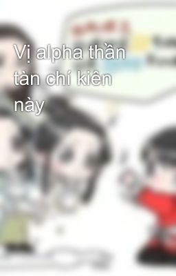 Vị alpha thần tàn chí kiên này