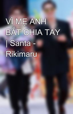 VÌ MẸ ANH BẮT CHIA TAY | Santa - Rikimaru