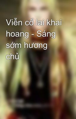 Viễn cổ lai khai hoang - Sáng sớm hương chủ