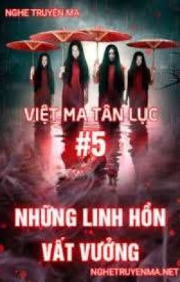 VIỆT MA TÂN LỤC QUYỂN 4 : NHỮNG LINH HỒN VẤT VƯỞNG