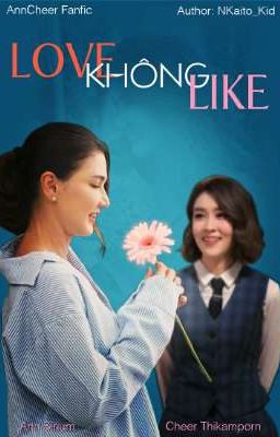 VIII. Love Không Like (AnnCheer Fanfic)