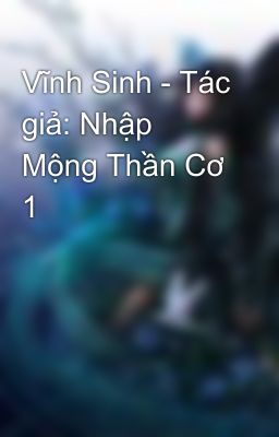 Vĩnh Sinh - Tác giả: Nhập Mộng Thần Cơ 1