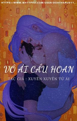 Vô Ái Cầu Hoan (21+, Cao H) - Xuyên Xuyên Từ Ái