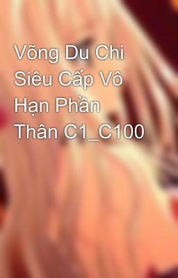 Võng Du Chi Siêu Cấp Vô Hạn Phần Thân C1_C100
