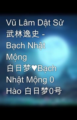 Vũ Lâm Dật Sử 武林逸史 - Bạch Nhật Mộng 白日梦♥Bạch Nhật Mộng 0 Hào 白日梦0号