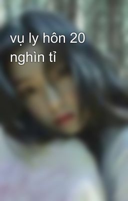 vụ ly hôn 20 nghìn tỉ