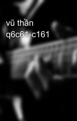 vũ thần q6c61-c161