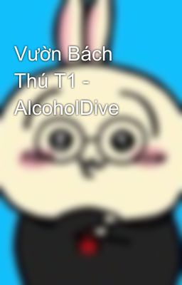 Vườn Bách Thú T1 - AlcoholDive