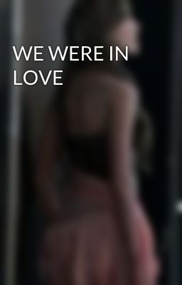 WE WERE IN LOVE