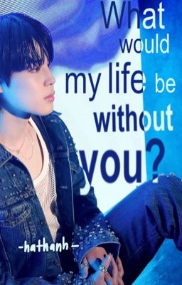 What would my life be without you?  [Kookmin]